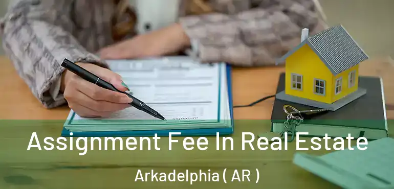  Assignment Fee In Real Estate Arkadelphia ( AR )