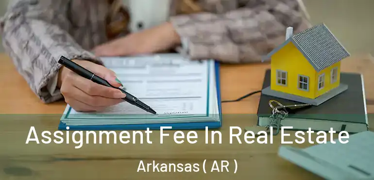  Assignment Fee In Real Estate Arkansas ( AR )