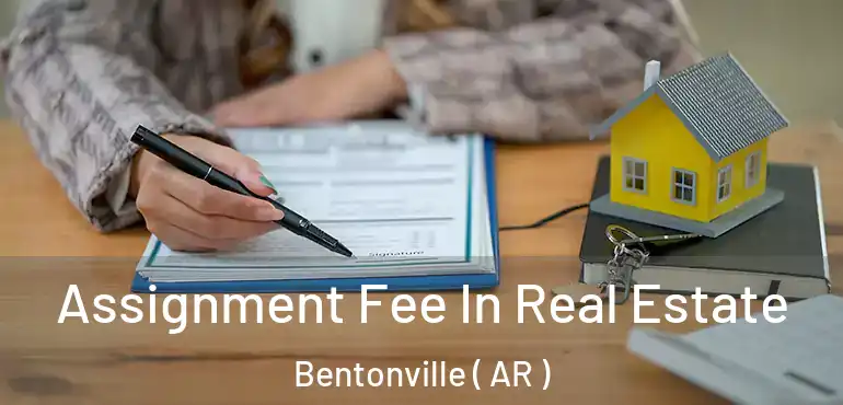  Assignment Fee In Real Estate Bentonville ( AR )