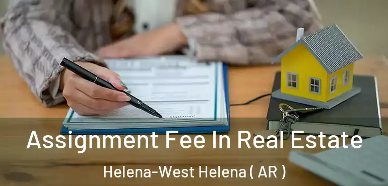  Assignment Fee In Real Estate Helena-West Helena ( AR )