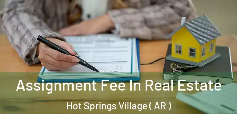  Assignment Fee In Real Estate Hot Springs Village ( AR )