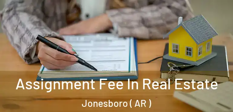  Assignment Fee In Real Estate Jonesboro ( AR )