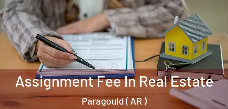  Assignment Fee In Real Estate Paragould ( AR )