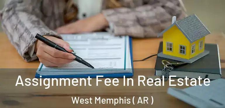  Assignment Fee In Real Estate West Memphis ( AR )