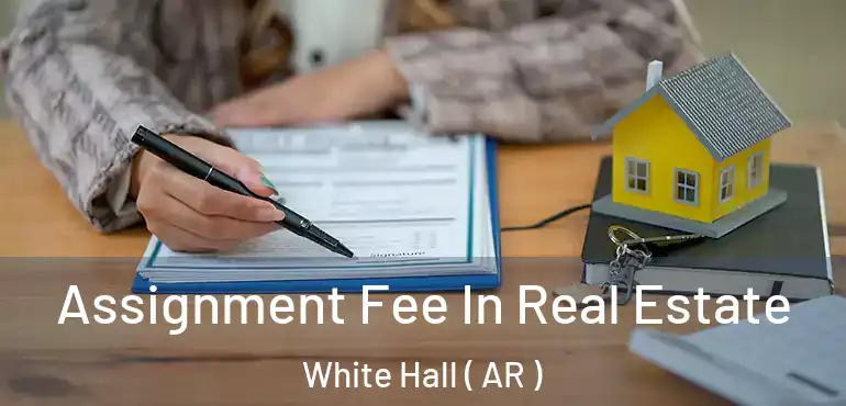  Assignment Fee In Real Estate White Hall ( AR )