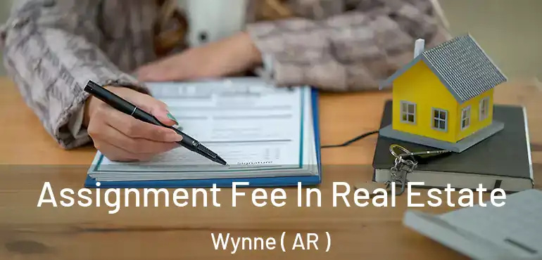  Assignment Fee In Real Estate Wynne ( AR )
