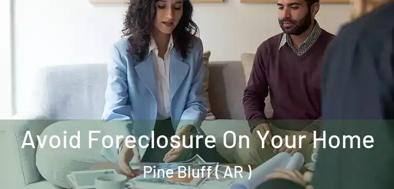  Avoid Foreclosure On Your Home Pine Bluff ( AR )