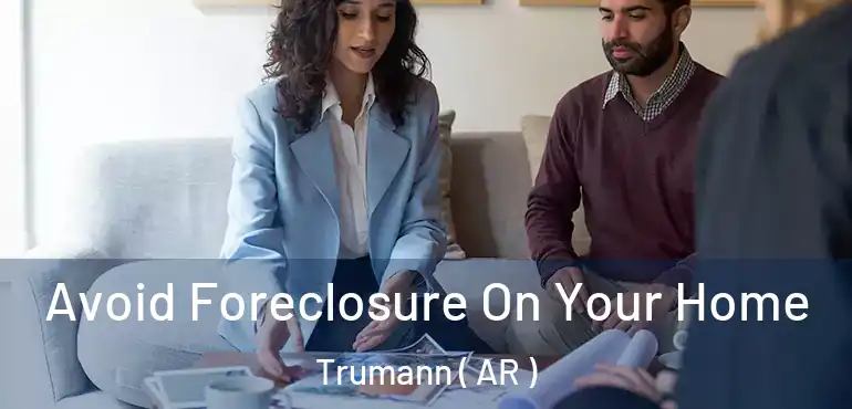  Avoid Foreclosure On Your Home Trumann ( AR )