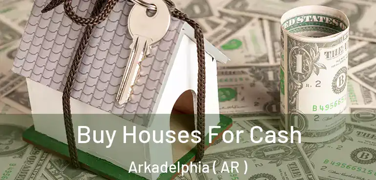  Buy Houses For Cash Arkadelphia ( AR )