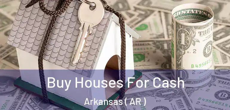  Buy Houses For Cash Arkansas ( AR )