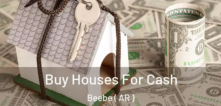  Buy Houses For Cash Beebe ( AR )