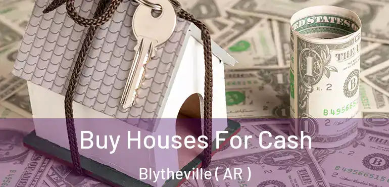  Buy Houses For Cash Blytheville ( AR )