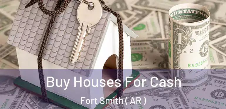  Buy Houses For Cash Fort Smith ( AR )