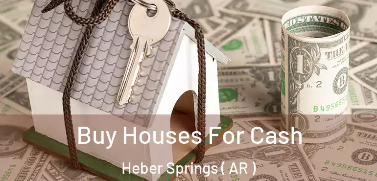  Buy Houses For Cash Heber Springs ( AR )