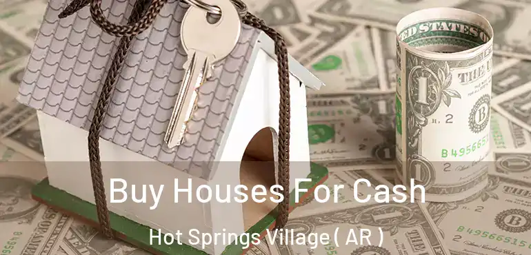  Buy Houses For Cash Hot Springs Village ( AR )