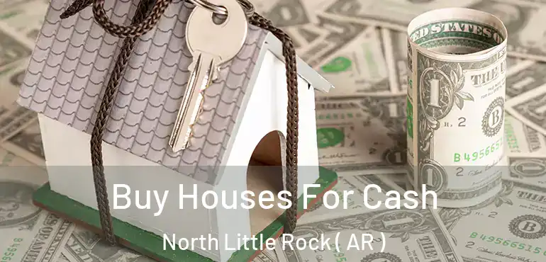  Buy Houses For Cash North Little Rock ( AR )