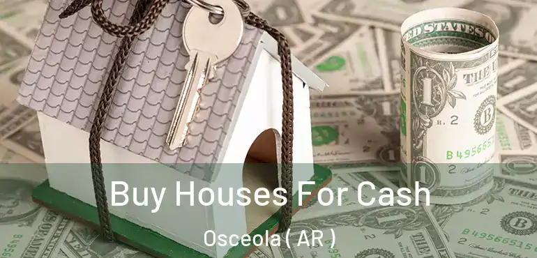  Buy Houses For Cash Osceola ( AR )