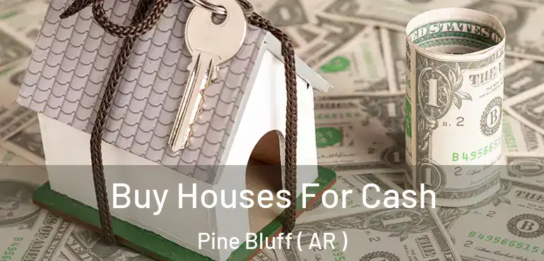  Buy Houses For Cash Pine Bluff ( AR )