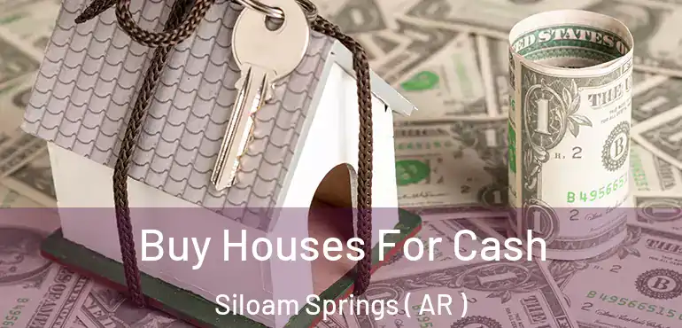  Buy Houses For Cash Siloam Springs ( AR )
