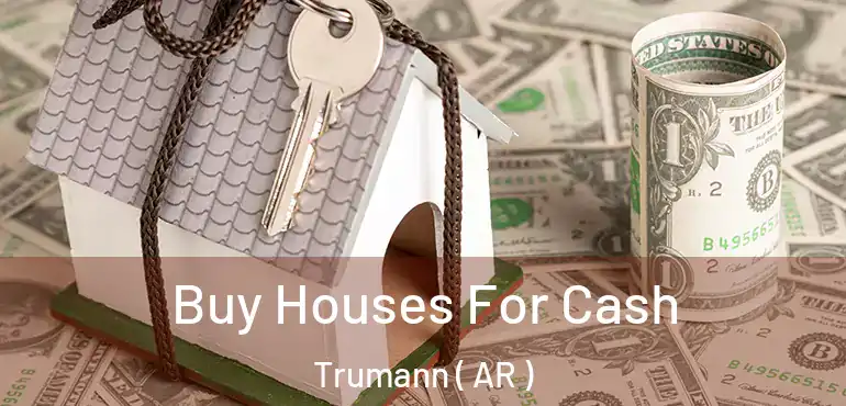  Buy Houses For Cash Trumann ( AR )