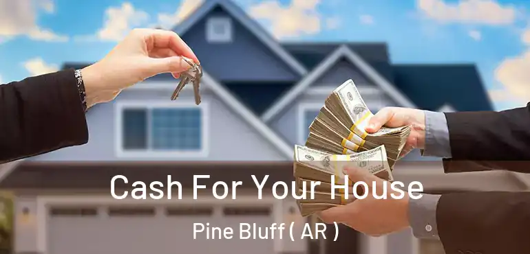  Cash For Your House Pine Bluff ( AR )