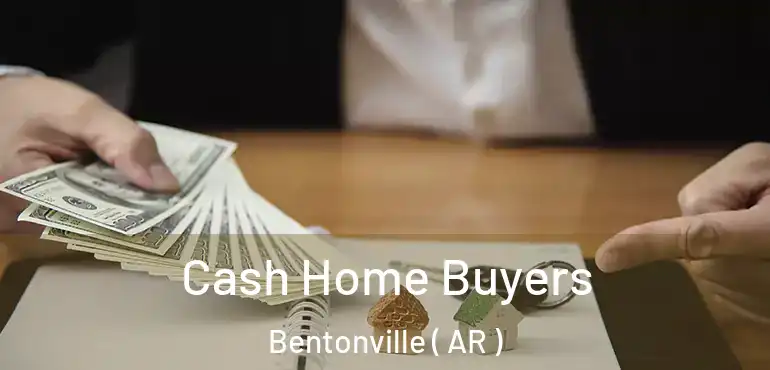  Cash Home Buyers Bentonville ( AR )