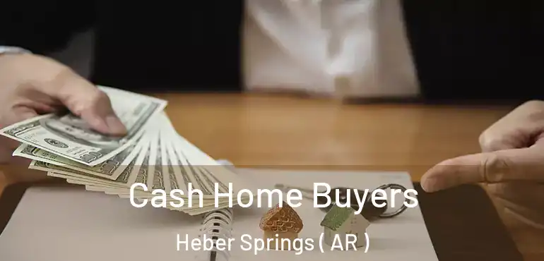  Cash Home Buyers Heber Springs ( AR )