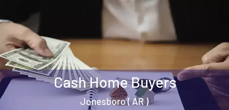  Cash Home Buyers Jonesboro ( AR )