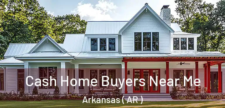 Cash Home Buyers Near Me Arkansas ( AR )