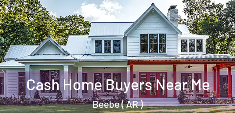  Cash Home Buyers Near Me Beebe ( AR )