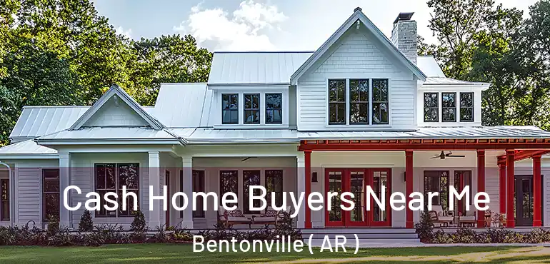  Cash Home Buyers Near Me Bentonville ( AR )