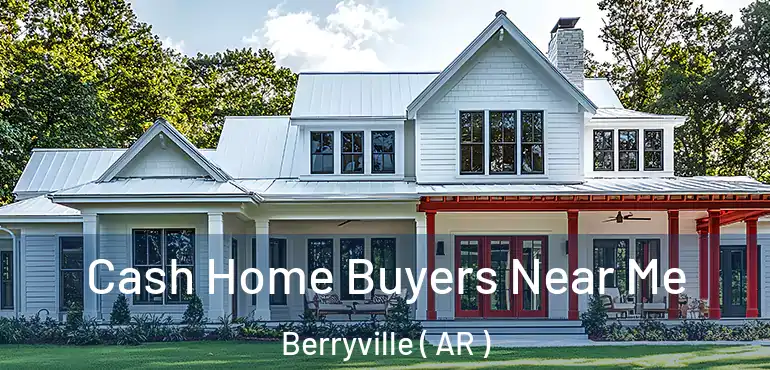  Cash Home Buyers Near Me Berryville ( AR )