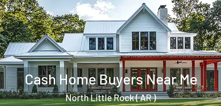  Cash Home Buyers Near Me North Little Rock ( AR )