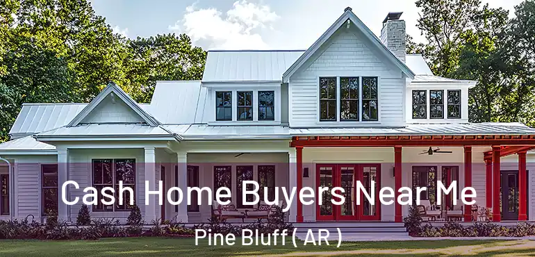  Cash Home Buyers Near Me Pine Bluff ( AR )