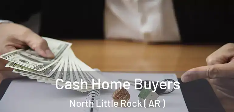  Cash Home Buyers North Little Rock ( AR )