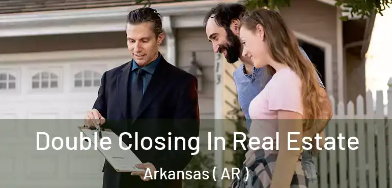  Double Closing In Real Estate Arkansas ( AR )