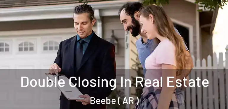  Double Closing In Real Estate Beebe ( AR )