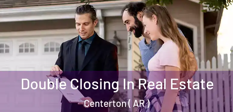  Double Closing In Real Estate Centerton ( AR )