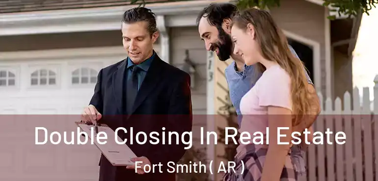  Double Closing In Real Estate Fort Smith ( AR )