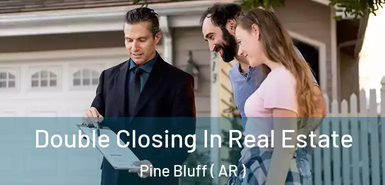  Double Closing In Real Estate Pine Bluff ( AR )