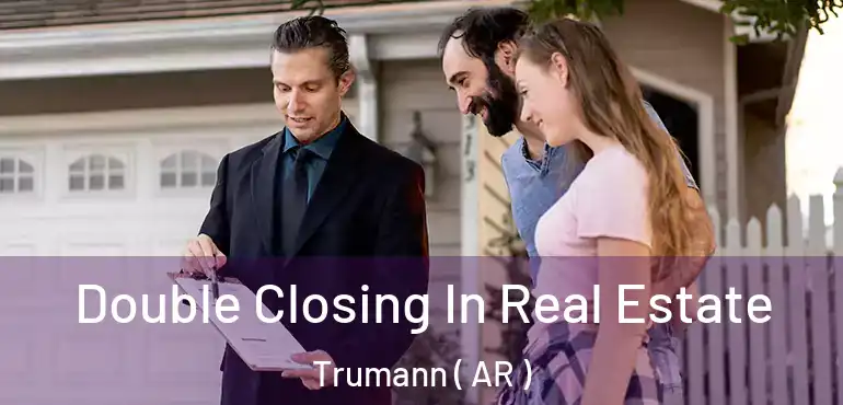  Double Closing In Real Estate Trumann ( AR )
