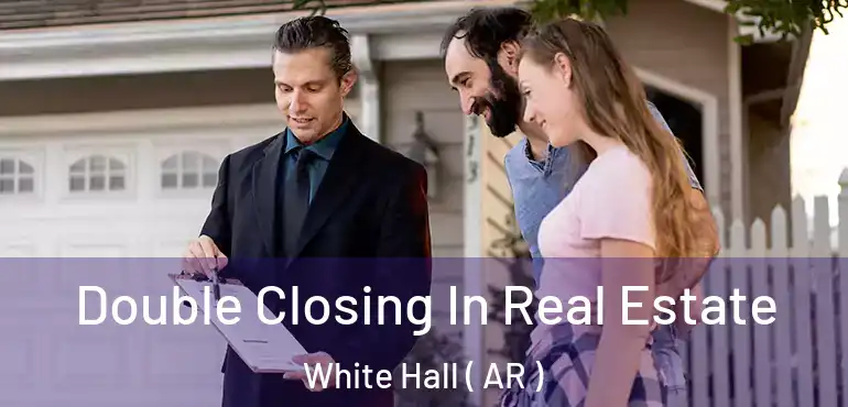  Double Closing In Real Estate White Hall ( AR )