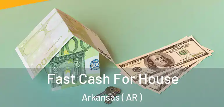  Fast Cash For House Arkansas ( AR )