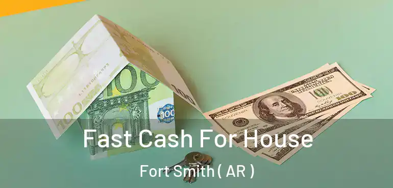  Fast Cash For House Fort Smith ( AR )