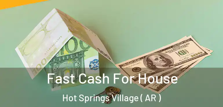  Fast Cash For House Hot Springs Village ( AR )