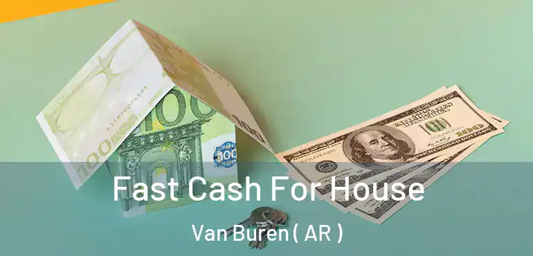  Fast Cash For House Van Buren ( AR )