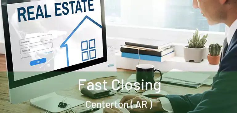  Fast Closing Centerton ( AR )