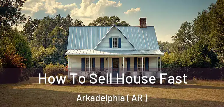  How To Sell House Fast Arkadelphia ( AR )