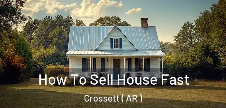  How To Sell House Fast Crossett ( AR )