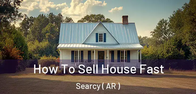  How To Sell House Fast Searcy ( AR )